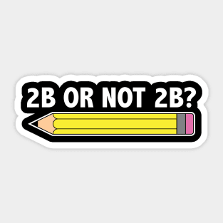 Funny Teacher for Art School 2B OR NOT 2B To Be Or Not To Be Sticker